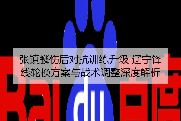 张镇麟伤后对抗训练升级 辽宁锋线轮换方案与战术调整深度解析